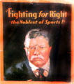 Theodore Roosevelt campaign poster Fighting for Right - the Noblest of Sports. Fremont, OH.